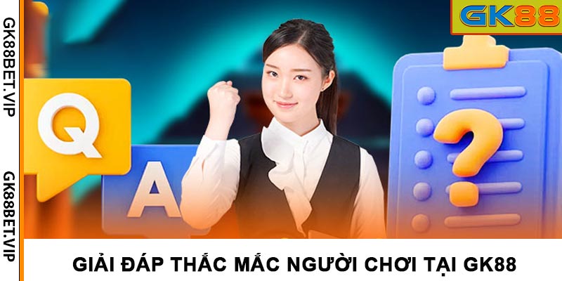 Giải đáp thắc mắc người chơi tại GK88