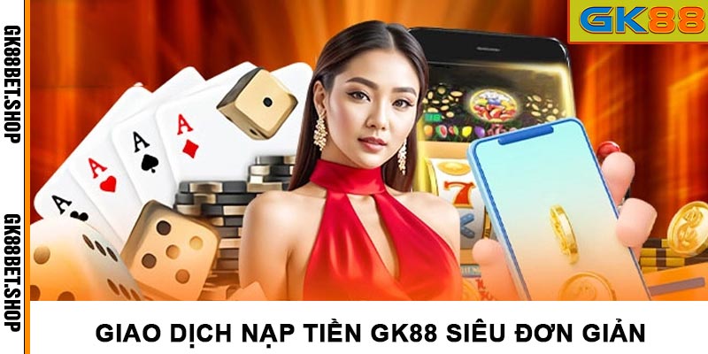 Giao dịch nạp tiền GK88