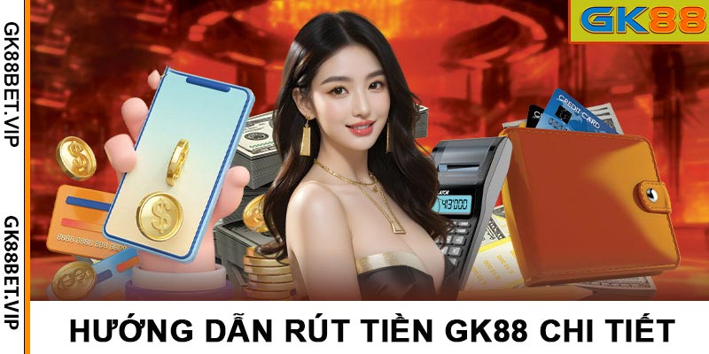 Rút Tiền GK88 – Các Phương Thức Thanh Toán Tiện Lợi 2025